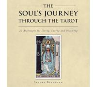 The Soul's Journey Through the Tarot: 22 Archetypes for Living, Loving and Becoming