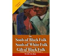 The Souls of Black Folk, The Souls of White Folk, & The Gift of Black Folk: Critical Writings On Race Volume 4; Three Classic Books in One Volume
