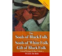 The Souls of Black Folk, The Souls of White Folk, & The Gift of Black Folk: Critical Writings On Race Volume 4; Three Classic Books in One Volume