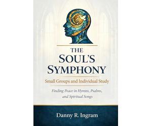 The Soul's Symphony Bible Study: Small Groups and Individual Study