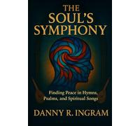 The Soul's Symphony: Finding Peace in Hymns, Psalms, and Spiritual Songs