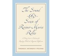 The Sound and Sense of Rainer Maria Rilke: A Poetry Lover's Selection for Reading Aloud and Repeated Reflection