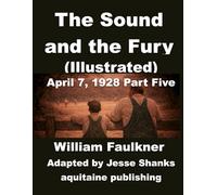 The Sound and the Fury (Illustrated) April 7, 1928 Part Five: William Faulkner’s Timeless Story Reimagined as a Graphic Novel