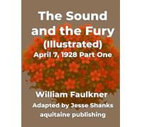The Sound and the Fury (Illustrated) April 7, 1928 Part One: William Faulkner’s Timeless Story Reimagined as a Graphic Novel