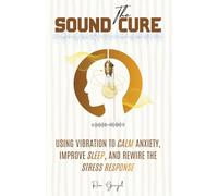 The Sound Cure: Using Vibration to Calm Anxiety, Improve Sleep, and Rewire the Stress Response.: 2 (The Modern Nervous System Reset Series)