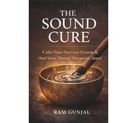 The Sound Cure: Using Vibration to Calm Anxiety, Improve Sleep, and Rewire the Stress Response. (The Modern Nervous System Reset Series)