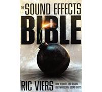 The Sound Effects Bible: How to Create and Record Hollywood Style Sound Effects