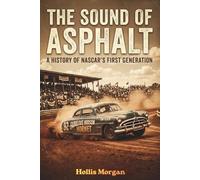 THE SOUND OF ASPHALT: A History of NASCAR's First Generation