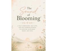 The Sound of Blooming: A 140+ Page Guided Journal for Self-Compassion, Emotional Resilience, Self-Worth, & Mindful Reflection (The Reflective Bloom Collection)