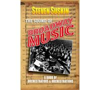 The Sound of Broadway Music : A Book of Orchestrators and Orchestrations: A Book of Orchestrators and Orchestrations