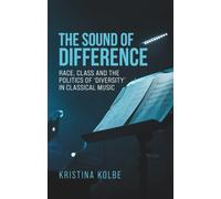 The sound of difference: Race, class and the politics of 'diversity' in classical music (Music and Society)