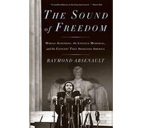 The Sound of Freedom: Marian Anderson, the Lincoln Memorial, and the Concert That Awakened America