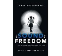 The Sound of Freedom: True Stories that Inspired the Film (Child Liberation Series)
