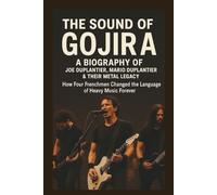 The Sound of Gojira: A Biography of Joe Duplantier, Mario Duplantier & Their Metal Legacy: How Four Frenchmen Changed the Language of Heavy Music Forever