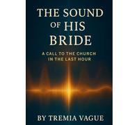 THE SOUND OF HIS BRIDE: A Call to the Church in the Last Hour