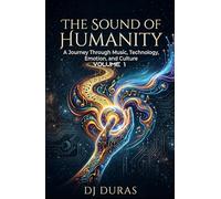 The Sound of Humanity: A Journey Through Music, Technology, Emotion and Culture Volume 1