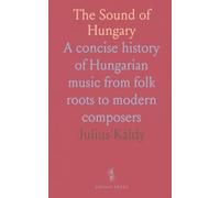 The Sound of Hungary: A concise history of Hungarian music from folk roots to modern composers