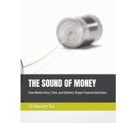 THE SOUND OF MONEY: How Media Voice, Tone, and Delivery Shape Financial Decisions
