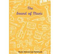 The Sound of Music || Music Manuscript Notebook: Musical Notes Staff Sheet | Music Notation Blank Manuscript Papers