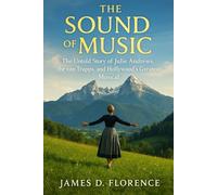The Sound of Music: The Untold Story of Julie Andrews, the von Trapps, and Hollywood’s Greatest Musical