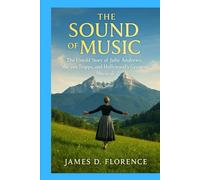 The Sound of Music: The Untold Story of Julie Andrews, the von Trapps, and Hollywood’s Greatest Musical