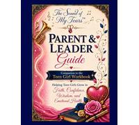 The Sound of My Tears: Parent & Leader Guide Companion to the Teen Girl Workbook