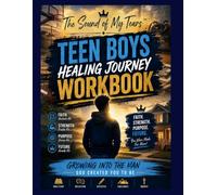 The Sound of My Tears™ Teen Boys Healing Journey Workbook: Christian Guide to Identity, Healing, Purpose, Character, and Becoming the Man God Created You to Be