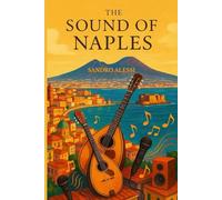 The Sound of Naples: A Journey Through Neapolitan Music, Classic Songs, and Worldwide Cultural Impact