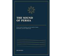 The Sound of Persia: From Courtly Traditions and the Radif to Radio, Revolution, and the Digital Age (Musical Histories of the World)