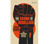 The Sound of Rebellion. Zur politischen Ästhetik des Jazz: Das Standardwerk über Rassismus und Jazz von den Anfängen bis heute