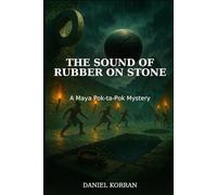 The Sound of Rubber on Stone: A Maya Pok-ta-Pok Mystery: 1 (The Maya Pok-ta-Pok Mysteries)