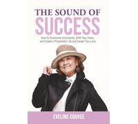 The Sound of Success: How to overcome uncertainty, shift your fears, and create a purposeful life and career you love