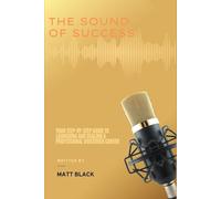 The Sound of Success: Your Step-by-Step Guide to Launching and Scaling a Professional Voiceover Career