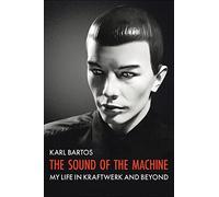 The Sound of the Machine: My Life in Kraftwerk and Beyond
