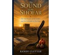 The Sound of the Shofar: The Fall Feasts of the LORD and the Calendar of the End