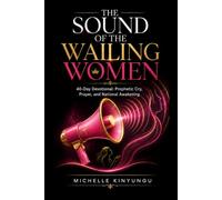 The Sound of the Wailing Women: A 40-Day Devotional of Prophetic Cry, Prayer, and National Awakening