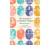 The Sound of Unspoken Things: Poems of the Tuesday Writers Retreat