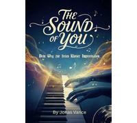 The Sound of You: Dein Weg zur freien Klavier-Improvisation ohne Noten