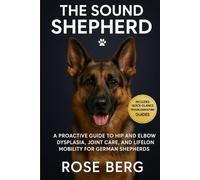 THE SOUND SHEPHERD: A Proactive Guide to Hip and Elbow Dysplasia, Joint Care, and Lifelong Mobility for German Shepherds.