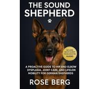THE SOUND SHEPHERD: A Proactive Guide to Hip and Elbow Dysplasia, Joint Care, and Lifelong Mobility for German Shepherds.