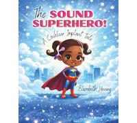 The Sound Superhero: A Cochlear Implant Tale: A Story about Cochlear Implants and Being Brave (The Hearing Super Power Series)