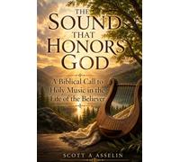 The Sound That Honors God: A Biblical Call to Holy Music in the Life of the Believer