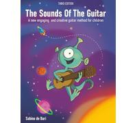 The Sounds Of The Guitar: A New Engaging And Creative Guitar Method For Children