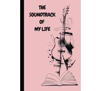 THE SOUNDTRACK OF MY LIFE: Every life has a secret playlist. One day, you’ll reread these pages… and replay your life.