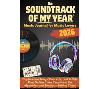 THE SOUNDTRACK OF MY YEAR: A Music Journal for Music Lovers to Capture the Songs, Concerts, and Artists That Defined Your Year-and the Memories and Emotions Behind Them.