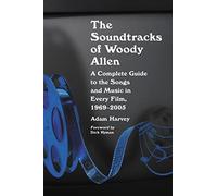 The Soundtracks of Woody Allen: A Complete Guide to the Songs and Music in Every Film, 1969-2005