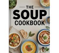 The Soup Cookbook: Comforting, Flavorful, Easy-to-Make Soups for Every Season, Diet, and Skill Level