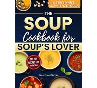 The Soup Cookbook for Soup’s Lover: A Stress-Free, Step-by-Step Guide with Comforting One-Pot Recipes to Cook with Confidence, Fix Common Mistakes, Save Time on Busy Weeknights Every Season Home