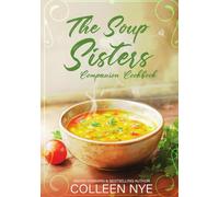The Soup Sisters Companion Cookbook: Soup Recipes from the novel and more