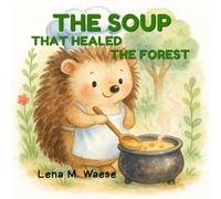 The Soup That Healed the Forest: A children’s picture book about friendship, magic and hope (The Forest of Feelings Series)